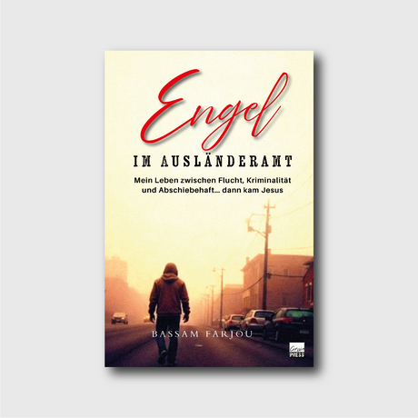 Buchcover: Engel im Ausländeramt von Bassam Farjou – Mein Leben zwischen Flucht, Kriminalität und Abschiebehaft… dann kam Jesus | Grain-Press