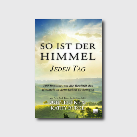 Buchcover: So ist der Himmel – Jeden Tag: 100 Impulse, um die Realität des Himmels in dein Leben zu bringen von John & Kathy Burke | Grain-Press