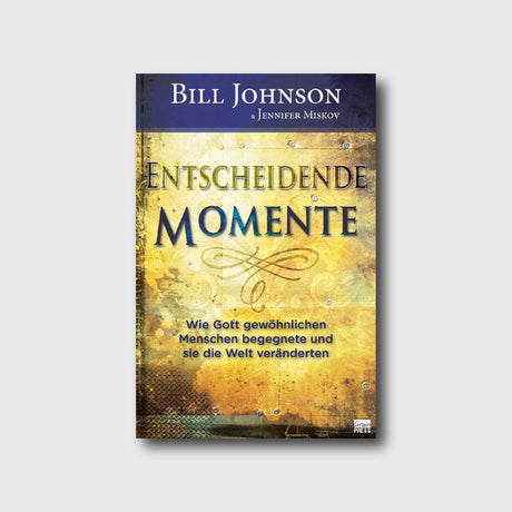 Entscheidende Momente - Bill Johnson, Jennifer A. Miskov - Grain-Press Verlag