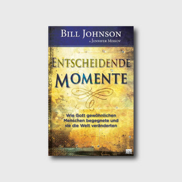 Entscheidende Momente - Bill Johnson, Jennifer A. Miskov - Grain-Press Verlag
