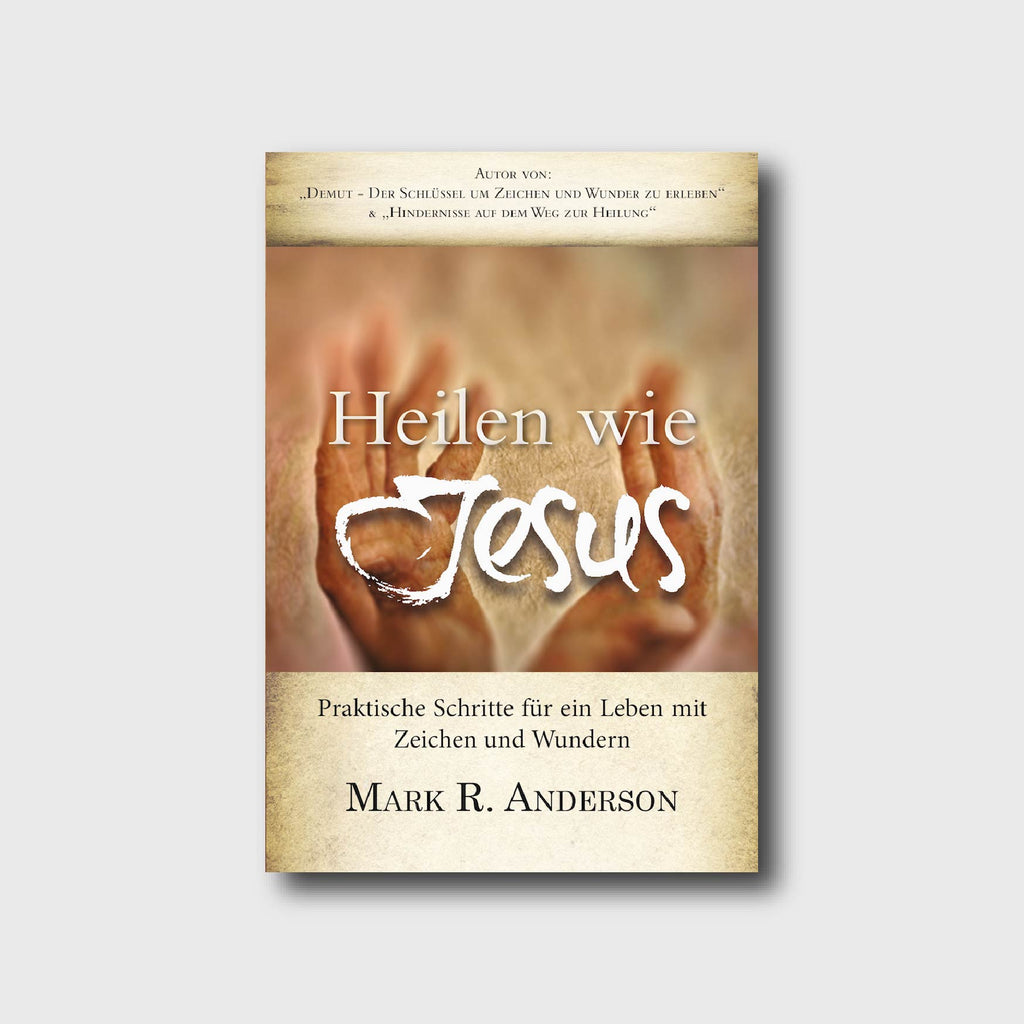 Heilen wie Jesus - Mark R. Anderson - Grain-Press Verlag