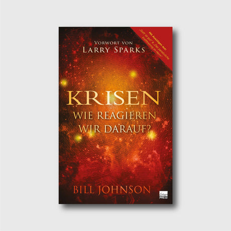Krisen - wie reagieren wir darauf? - Bill Johnson - Grain-Press Verlag