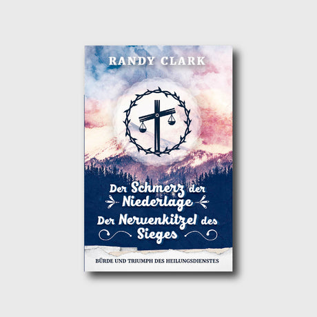 Der Schmerz der Niederlage, der Nervenkitzel des Sieges - Randy Clark - Grain-Press Verlag