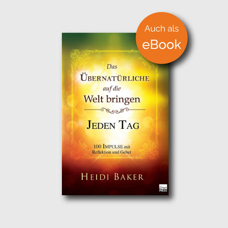 Das Übernatürliche auf die Welt bringen - Jeden Tag - Heidi Baker - Grain-Press Verlag