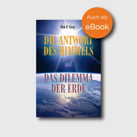Die Antwort des Himmels auf das Dilemma der Erde - Ben F. Gray - Grain-Press Verlag