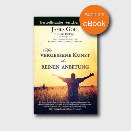 Die vergessene Kunst der reinen Anbetung - Chris DuPré, James W. Goll, Jeff Devo, Julie Meyer, Rachel Goll Tucker, Sean Feucht - Grain-Press Verlag