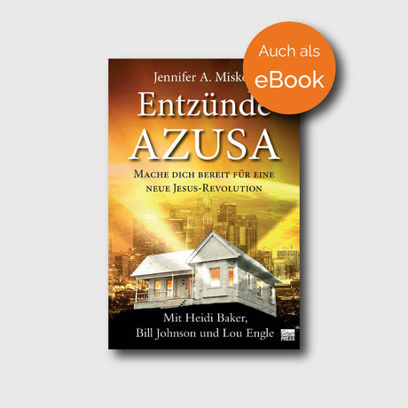 Entzünde Azusa - Bill Johnson, Heidi Baker, Jennifer A. Miskov, Lou Engle - Grain-Press Verlag