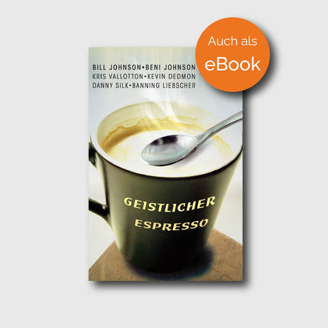 Geistlicher Espresso - Banning Liebscher, Beni Johnson, Bill Johnson, Danny Silk, Kevin Dedmon, Kris Vallotton - Grain-Press Verlag