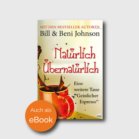 Natürlich Übernatürlich - Banning Liebscher, Beni Johnson, Bill Johnson, Chris Overstreet, Danny Silk, Eric B. Johnson, Judy Franklin, Kevin Dedmon, Paul Manwaring - Grain-Press Verlag