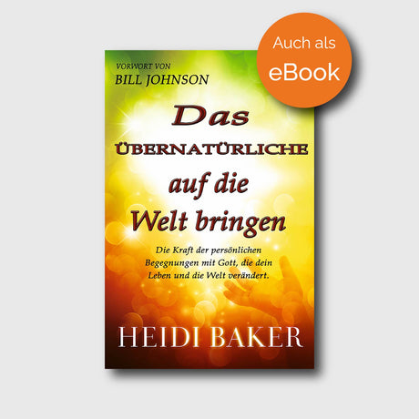 Das Übernatürliche auf die Welt bringen - Heidi Baker - Grain-Press Verlag